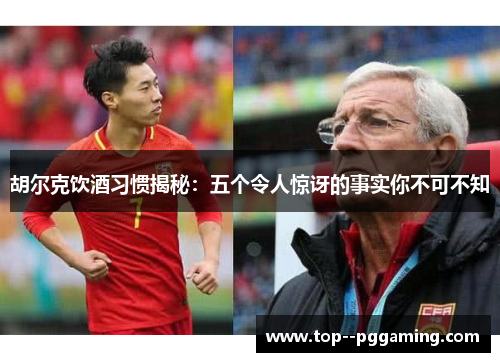 胡尔克饮酒习惯揭秘：五个令人惊讶的事实你不可不知