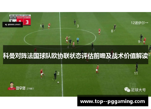 科曼对阵法国球队欧协联状态评估前瞻及战术价值解读